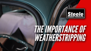 The Importance of Weatherstripping on Your Vehicle – Steele Rubber Products